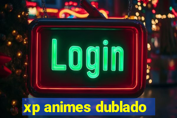 xp animes dublado